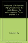 Sculpture of Palenque The Cross Group the North Group the Olvidado and Other Pieces