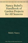 Nancy Bubel's Handbook of Garden Projects for All Seasons