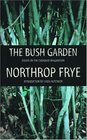 The Bush Garden Essays on the Canadian Imagination