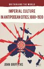 Imperial Culture in Antipodean Cities 18801939