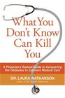 What You Don't Know Can Kill You A Physician's Radical Guide to Conquering the Obstacles to Excellent Medical Care