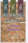 Decolonizing Theology A Caribbean Perspective