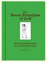 The Seven Principles of Golf Mastering the Mental Game On and Off the Golf Course