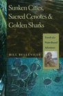 Sunken Cities Sacred Cenotes and Golden Sharks Travels of a WaterBound Adventurer