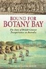 Bound for Botany Bay The Story of British Convict Transportation to Australia