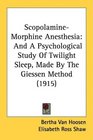 ScopolamineMorphine Anesthesia And A Psychological Study Of Twilight Sleep Made By The Giessen Method
