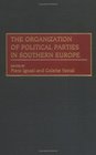 The Organization of Political Parties in Southern Europe
