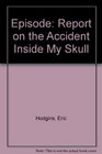 Episode Report on the Accident Inside My Skull