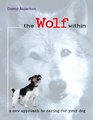 The Wolf Within A New Approach to Caring for Your Dog