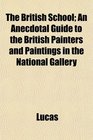 The British School An Anecdotal Guide to the British Painters and Paintings in the National Gallery