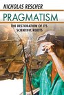 Pragmatism The Restoration of Its Scientific Roots