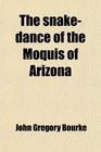 The snakedance of the Moquis of Arizona