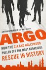 Argo How the CIA and Hollywood Pulled Off the Most Audacious Rescue in History