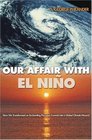 Our Affair with El Nino How We Transformed an Enchanting Peruvian Current into a Global Climate Hazard