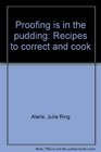 Proofing is in the pudding Recipes to correct and cook