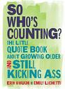 So Who's Counting The Little Quote Book About Growing Older and Still Kicking Ass