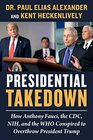 Presidential Takedown How Anthony Fauci the CDC NIH and the WHO Conspired to Overthrow President Trump