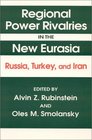 Regional Power Rivalries in the New Eurasia Russia Turkey and Iran