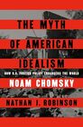 The Myth of American Idealism How US Foreign Policy Endangers the World