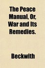 The Peace Manual Or War and Its Remedies