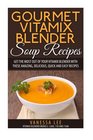 Gourmet Vitamix Blender Soup Recipes Get The Most Out Of Your Vitamix Blender With These Amazing Delicious Quick and Easy Recipes