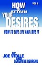 How to Attain Your Desires Volume 2 How to Live Life and Love It