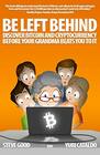 BE LEFT BEHIND Discover Bitcoin and Cryptocurrency Before Your Grandma Beats You to It