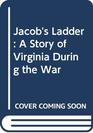 Jacob's Ladder A Story of Virginia During the War
