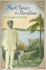Mark Twain in Paradise His Voyages to Bermuda