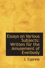 Essays on Various Subjects Written for the Amusement of Everbody