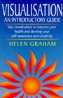 Visualisation  an Introductory Guide Use Visualization to Improve Your Health and Develop Your Selfawareness and Creativity