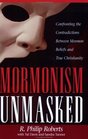 Mormonism Unmasked Confronting the Contradictions Between Mormon Beliefs and True Christianity