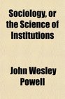 Sociology or the Science of Institutions
