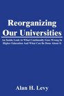Reorganizing Our Universities An Inside Look At What Continually Goes Wrong In Higher Education And What Can Be Done About It