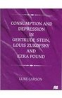 Consumption and Depression in Gertrude Stein Louis Zukofsky and Ezra Pound