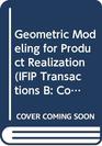 Geometric Modeling for Product Realization Selected and Expanded Papers from the Ifip Tc5/Wg52 Working Conference on Geometric Modeling Rensselae