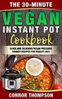 The 30Minute Vegan Instant Pot Cookbook Quick and Delicious Vegan Pressure Cooker Recipes for Weight Loss