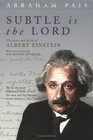 Subtle Is the Lord The Science And the Life of Albert Einstein