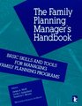 The Family Planning Manager's Handbook Basic Skills and Tools for Managing Family Planning Programs