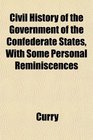 Civil History of the Government of the Confederate States With Some Personal Reminiscences