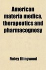 American materia medica therapeutics and pharmacognosy