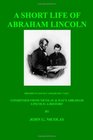 A Short Life Of Abraham Lincoln Condensed from Nicolay  Hay's Abraham Lincoln A History