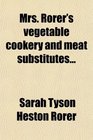 Mrs Rorer's vegetable cookery and meat substitutes