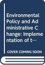Environmental policy and administrative change Implementation of the National environmental policy act