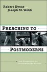 Preaching to Postmoderns New Perspectives for Proclaiming the Message
