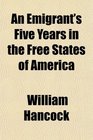 An Emigrant's Five Years in the Free States of America
