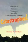 Catastrophes Earthquakes Tsunamis Tornadoes and Other EarthShattering Disasters