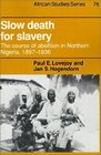 Slow Death for Slavery  The Course of Abolition in Northern Nigeria 18971936