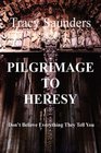 Pilgrimage to Heresy Don't Believe Everything They Tell You