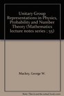 Unitary Group Representations in Physics Probability and Number Theory